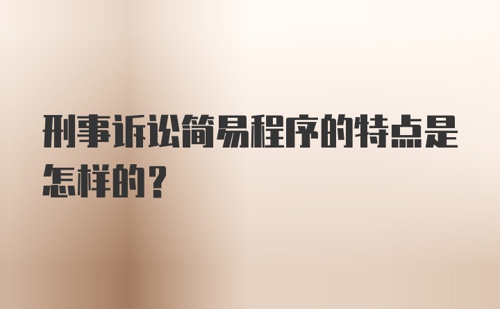 刑事诉讼简易程序的特点是怎样的?