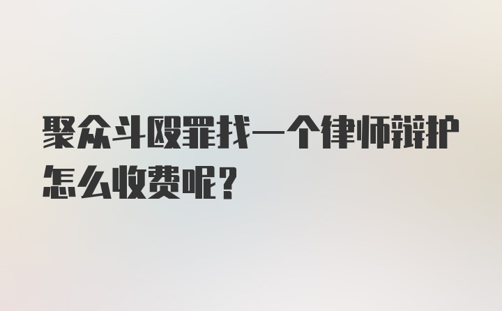 聚众斗殴罪找一个律师辩护怎么收费呢?