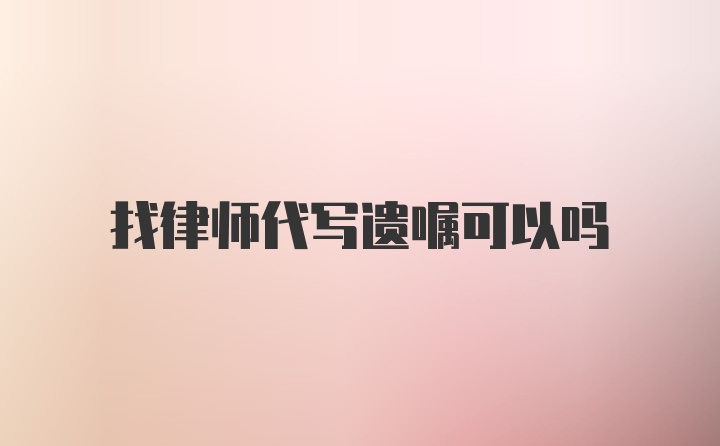 找律师代写遗嘱可以吗