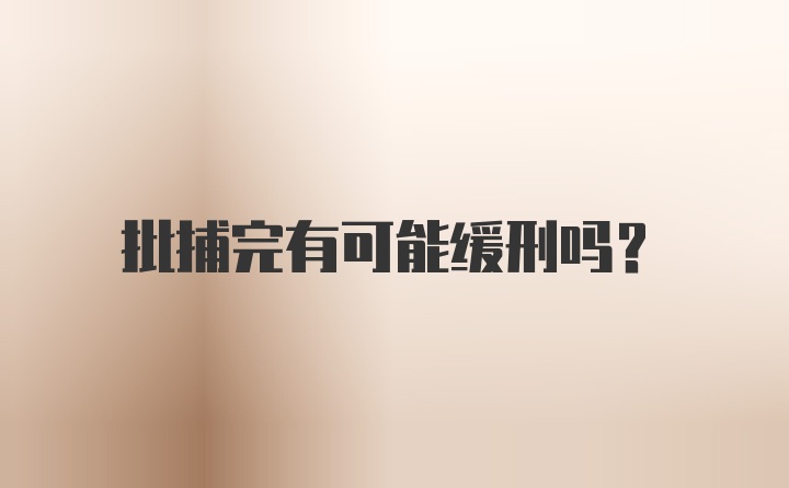 批捕完有可能缓刑吗？