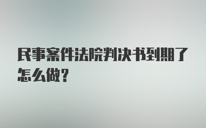 民事案件法院判决书到期了怎么做?