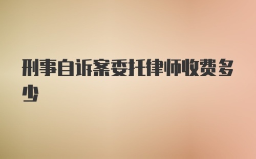 刑事自诉案委托律师收费多少