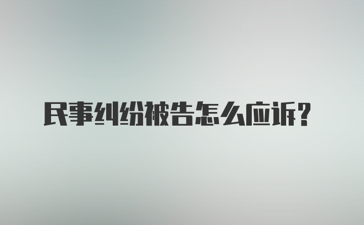 民事纠纷被告怎么应诉？