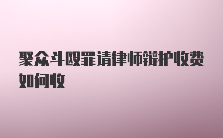 聚众斗殴罪请律师辩护收费如何收