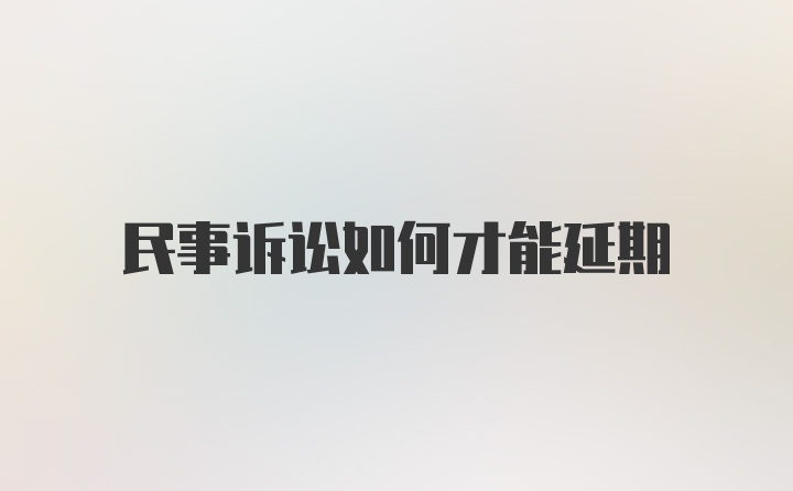 民事诉讼如何才能延期