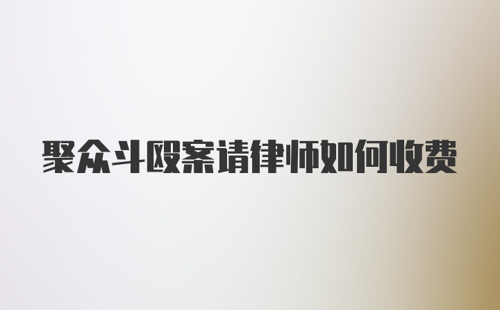 聚众斗殴案请律师如何收费