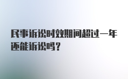 民事诉讼时效期间超过一年还能诉讼吗？