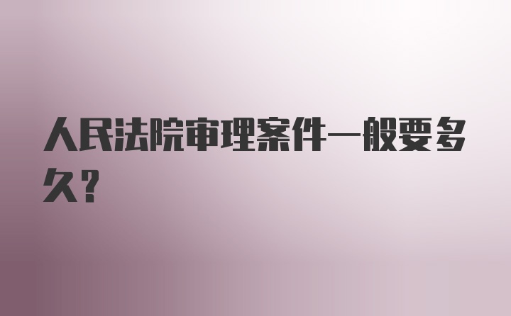 人民法院审理案件一般要多久？