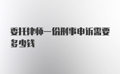 委托律师一份刑事申诉需要多少钱