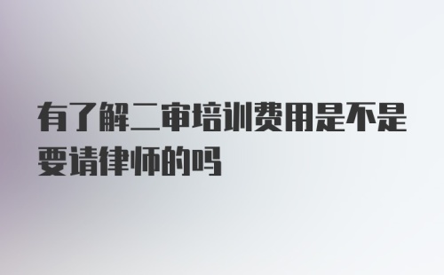 有了解二审培训费用是不是要请律师的吗