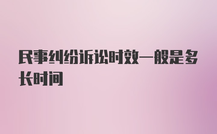 民事纠纷诉讼时效一般是多长时间