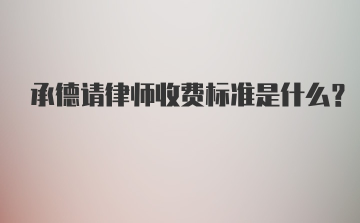 承德请律师收费标准是什么？