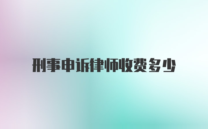 刑事申诉律师收费多少