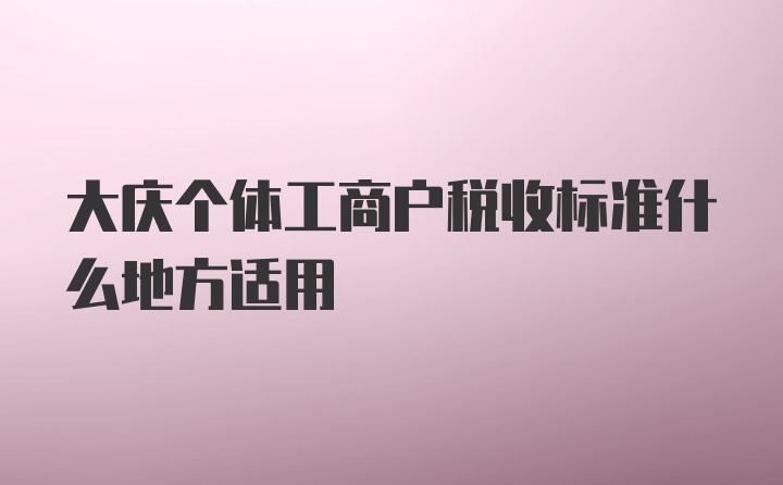 大庆个体工商户税收标准什么地方适用