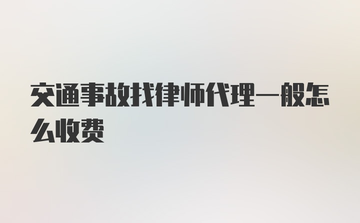 交通事故找律师代理一般怎么收费