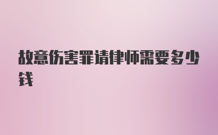 故意伤害罪请律师需要多少钱