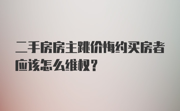 二手房房主跳价悔约买房者应该怎么维权？