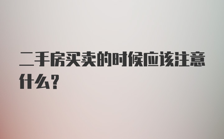 二手房买卖的时候应该注意什么？