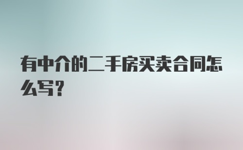 有中介的二手房买卖合同怎么写?