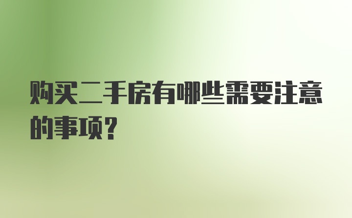 购买二手房有哪些需要注意的事项?