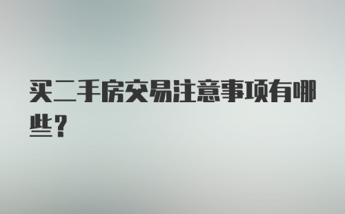 买二手房交易注意事项有哪些？