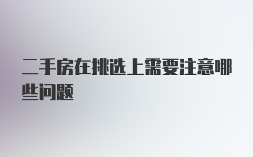 二手房在挑选上需要注意哪些问题