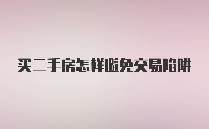 买二手房怎样避免交易陷阱