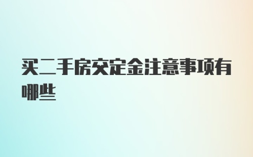 买二手房交定金注意事项有哪些