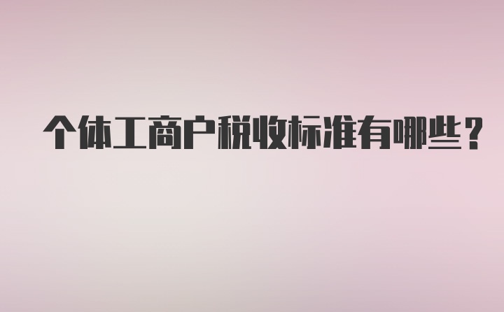 个体工商户税收标准有哪些？