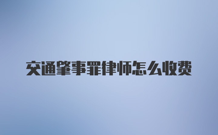 交通肇事罪律师怎么收费