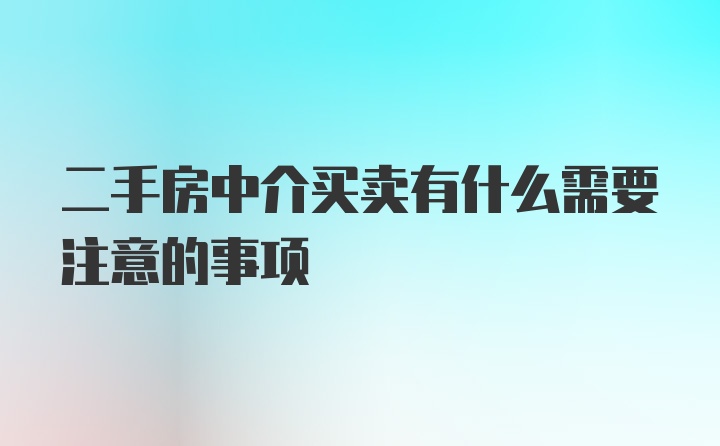 二手房中介买卖有什么需要注意的事项