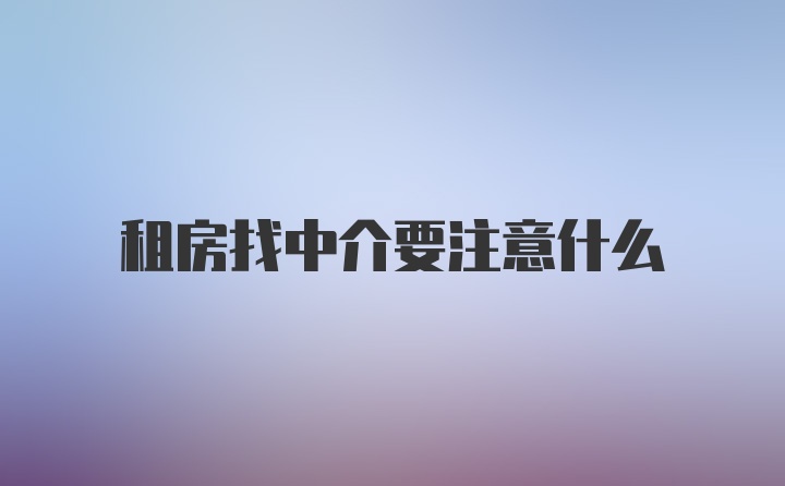 租房找中介要注意什么