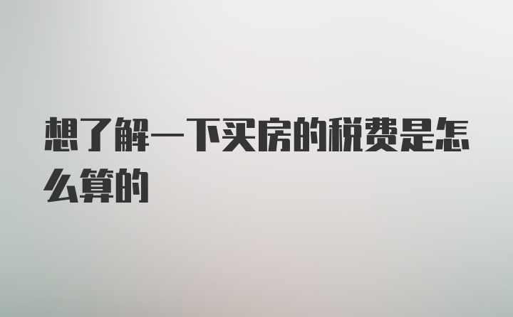 想了解一下买房的税费是怎么算的