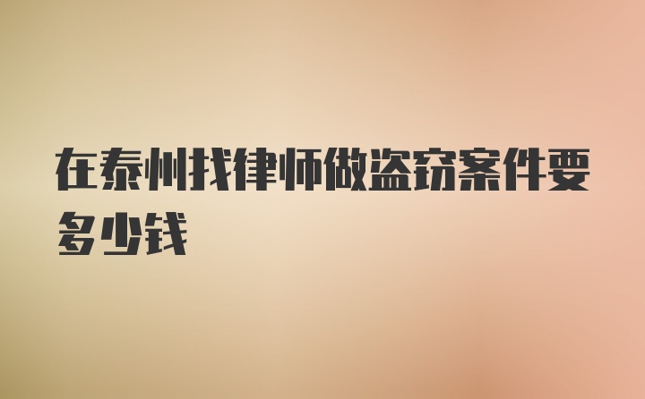 在泰州找律师做盗窃案件要多少钱