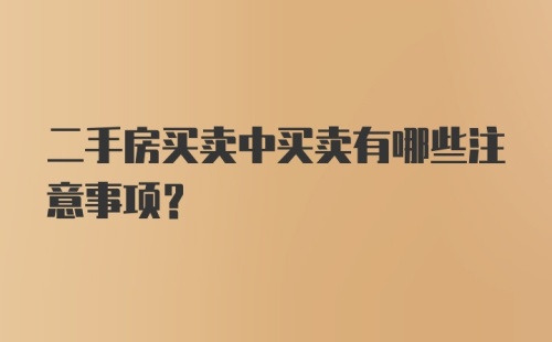 二手房买卖中买卖有哪些注意事项？