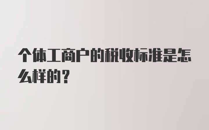 个体工商户的税收标准是怎么样的？