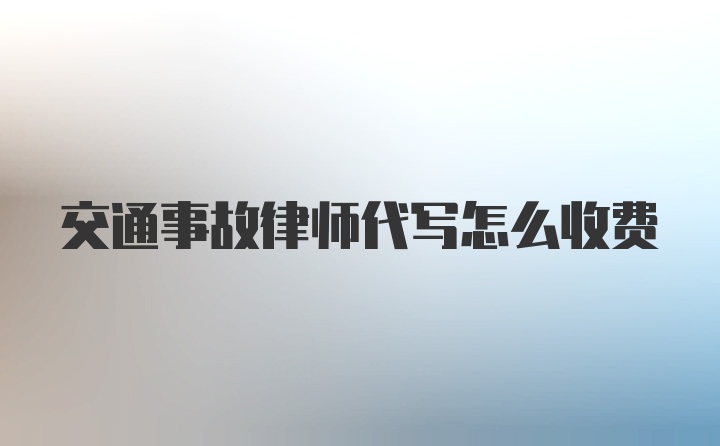 交通事故律师代写怎么收费