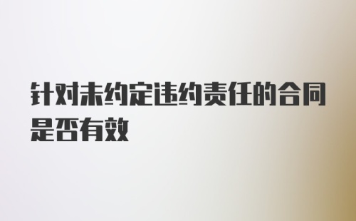 针对未约定违约责任的合同是否有效