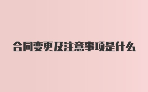 合同变更及注意事项是什么