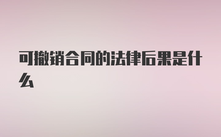 可撤销合同的法律后果是什么