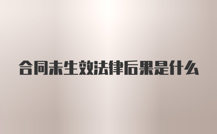 合同未生效法律后果是什么