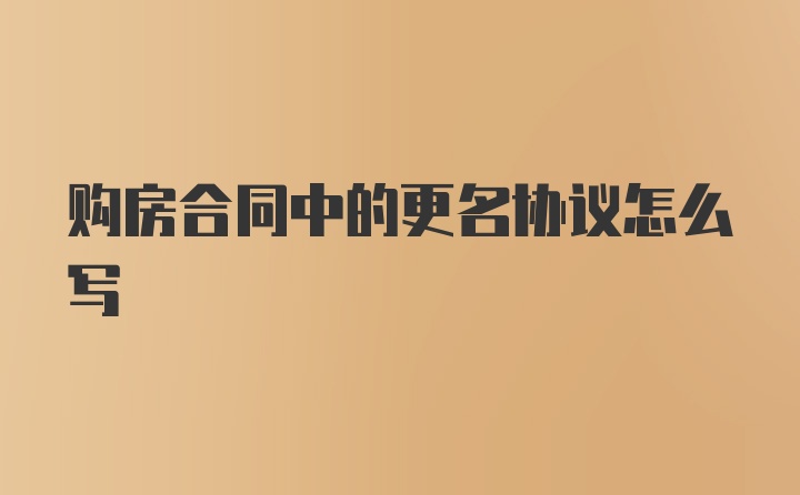 购房合同中的更名协议怎么写