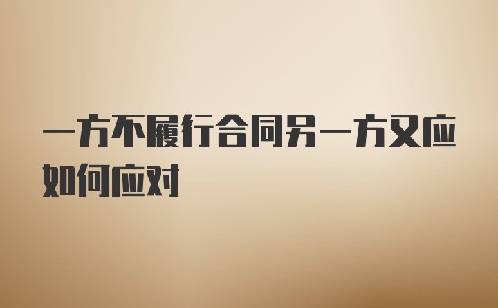 一方不履行合同另一方又应如何应对