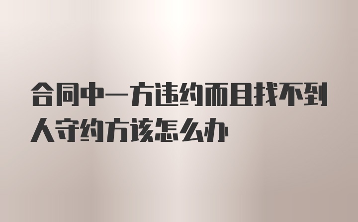 合同中一方违约而且找不到人守约方该怎么办