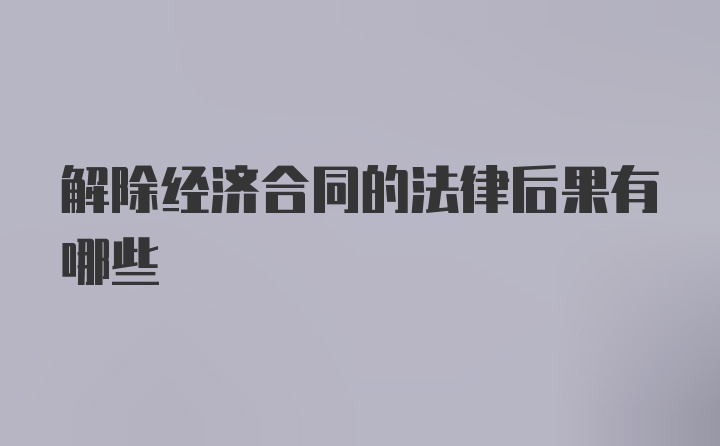 解除经济合同的法律后果有哪些