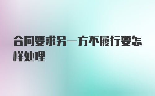 合同要求另一方不履行要怎样处理