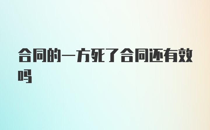 合同的一方死了合同还有效吗