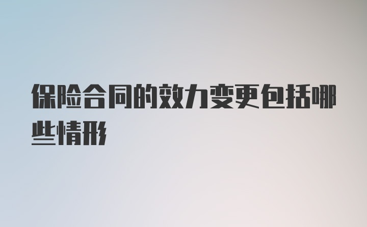 保险合同的效力变更包括哪些情形