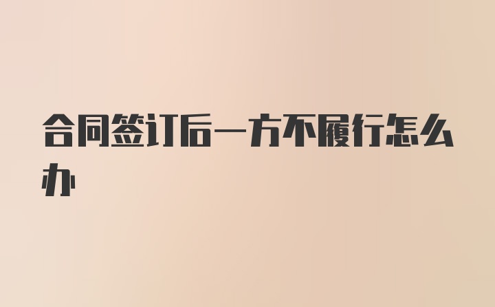 合同签订后一方不履行怎么办