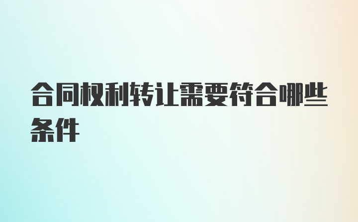 合同权利转让需要符合哪些条件